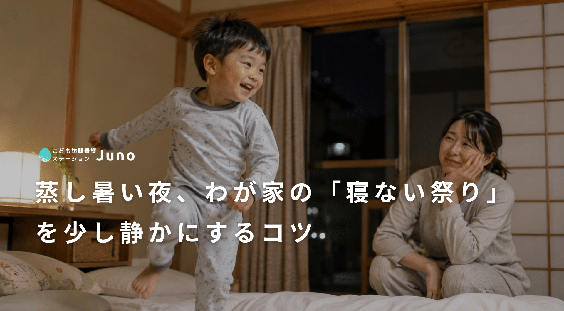 蒸し暑い夜、わが家の「寝ない祭り」を少し静かにするコツ